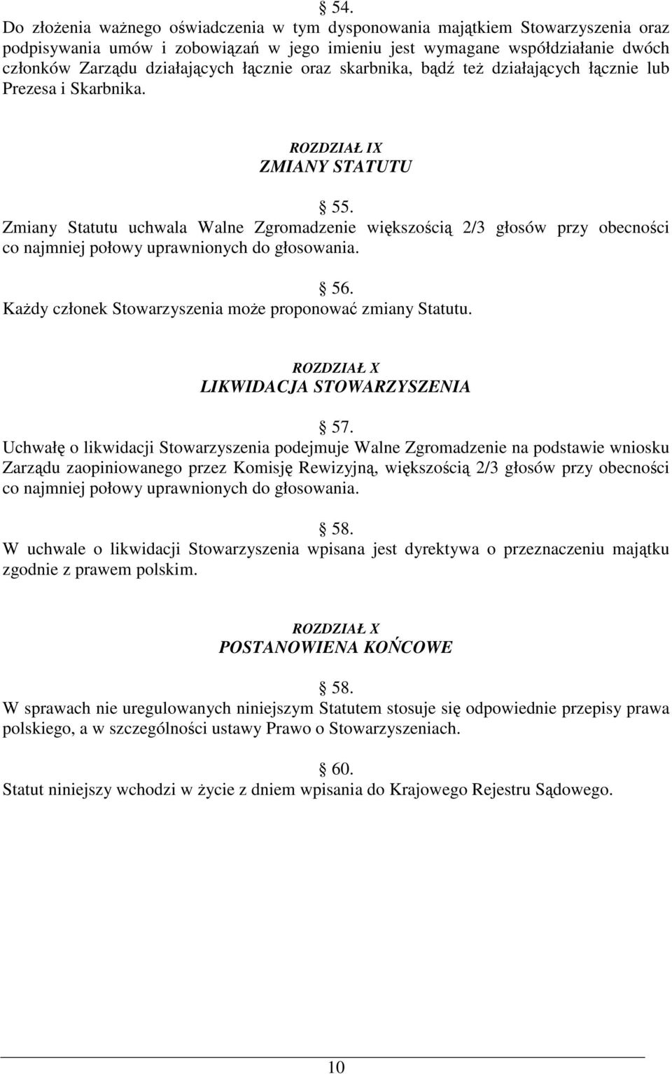 Zmiany Statutu uchwala Walne Zgromadzenie wikszoci 2/3 głosów przy obecnoci co najmniej połowy uprawnionych do głosowania. 56. Kady członek Stowarzyszenia moe proponowa zmiany Statutu.