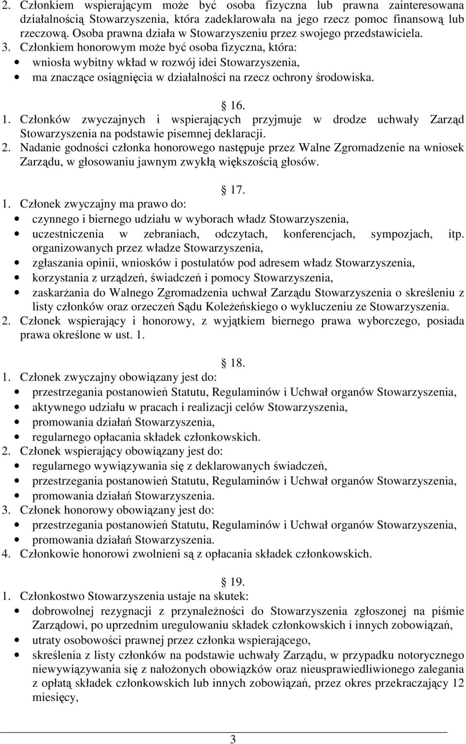 Członkiem honorowym moe by osoba fizyczna, która: wniosła wybitny wkład w rozwój idei Stowarzyszenia, ma znaczce osignicia w działalnoci na rzecz ochrony rodowiska. 16
