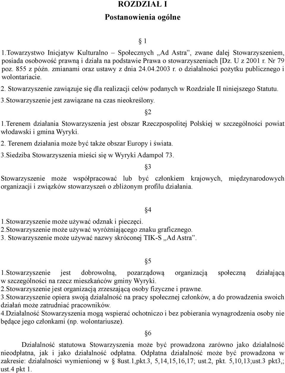 3.Stowarzyszenie jest zawiązane na czas nieokreślony. 1.Terenem działania Stowarzyszenia jest obszar Rzeczpospolitej Polskiej w szczególności powiat włodawski i gmina Wyryki. 2.