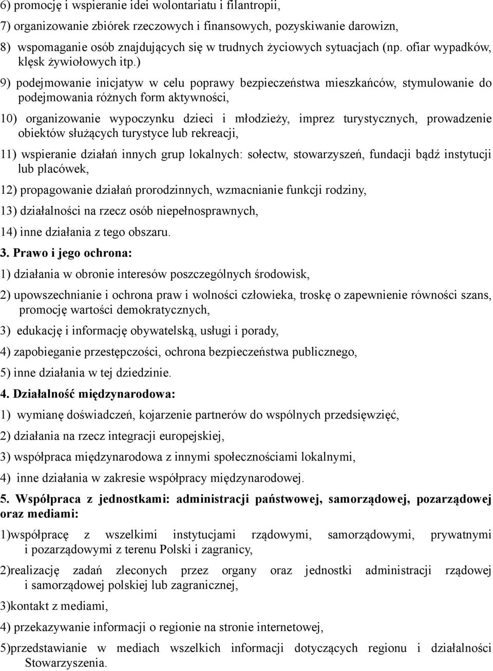 ) 9) podejmowanie inicjatyw w celu poprawy bezpieczeństwa mieszkańców, stymulowanie do podejmowania różnych form aktywności, 10) organizowanie wypoczynku dzieci i młodzieży, imprez turystycznych,