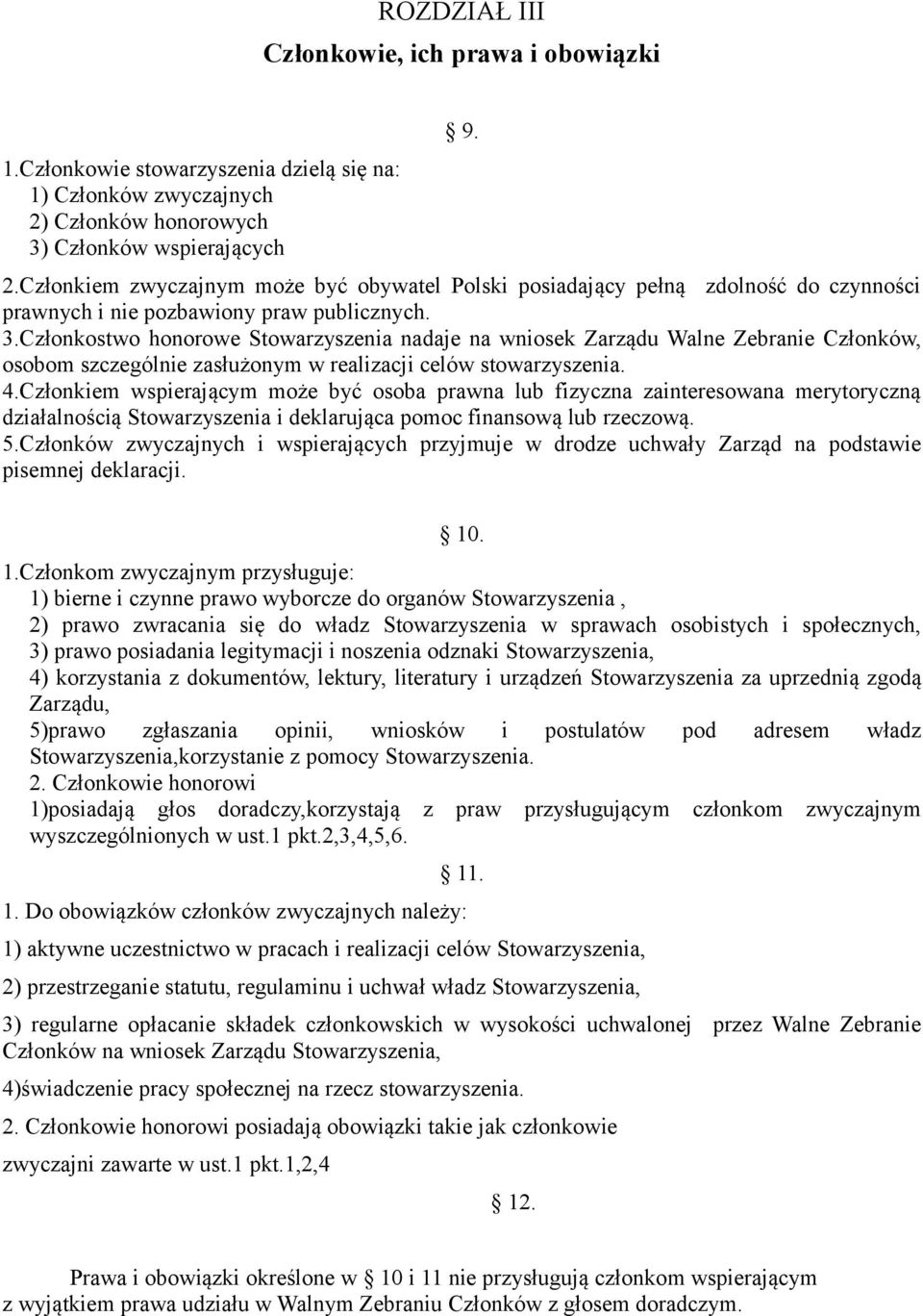 4.Członkiem wspierającym może być osoba prawna lub fizyczna zainteresowana merytoryczną działalnością Stowarzyszenia i deklarująca pomoc finansową lub rzeczową. 5.