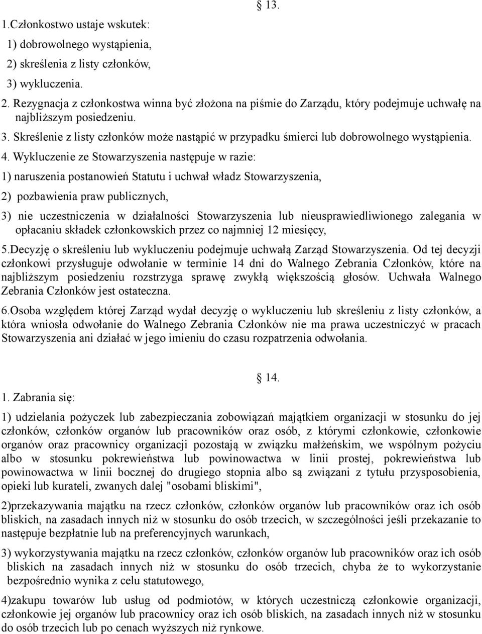Wykluczenie ze Stowarzyszenia następuje w razie: 1) naruszenia postanowień Statutu i uchwał władz Stowarzyszenia, 2) pozbawienia praw publicznych, 3) nie uczestniczenia w działalności Stowarzyszenia