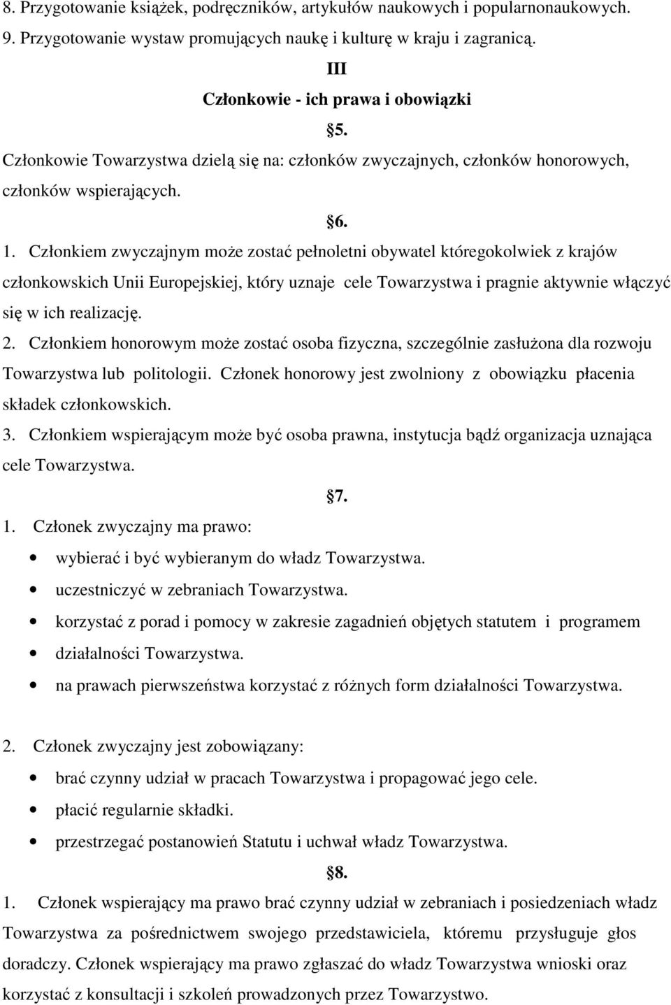 Członkiem zwyczajnym może zostać pełnoletni obywatel któregokolwiek z krajów członkowskich Unii Europejskiej, który uznaje cele Towarzystwa i pragnie aktywnie włączyć się w ich realizację. 2.