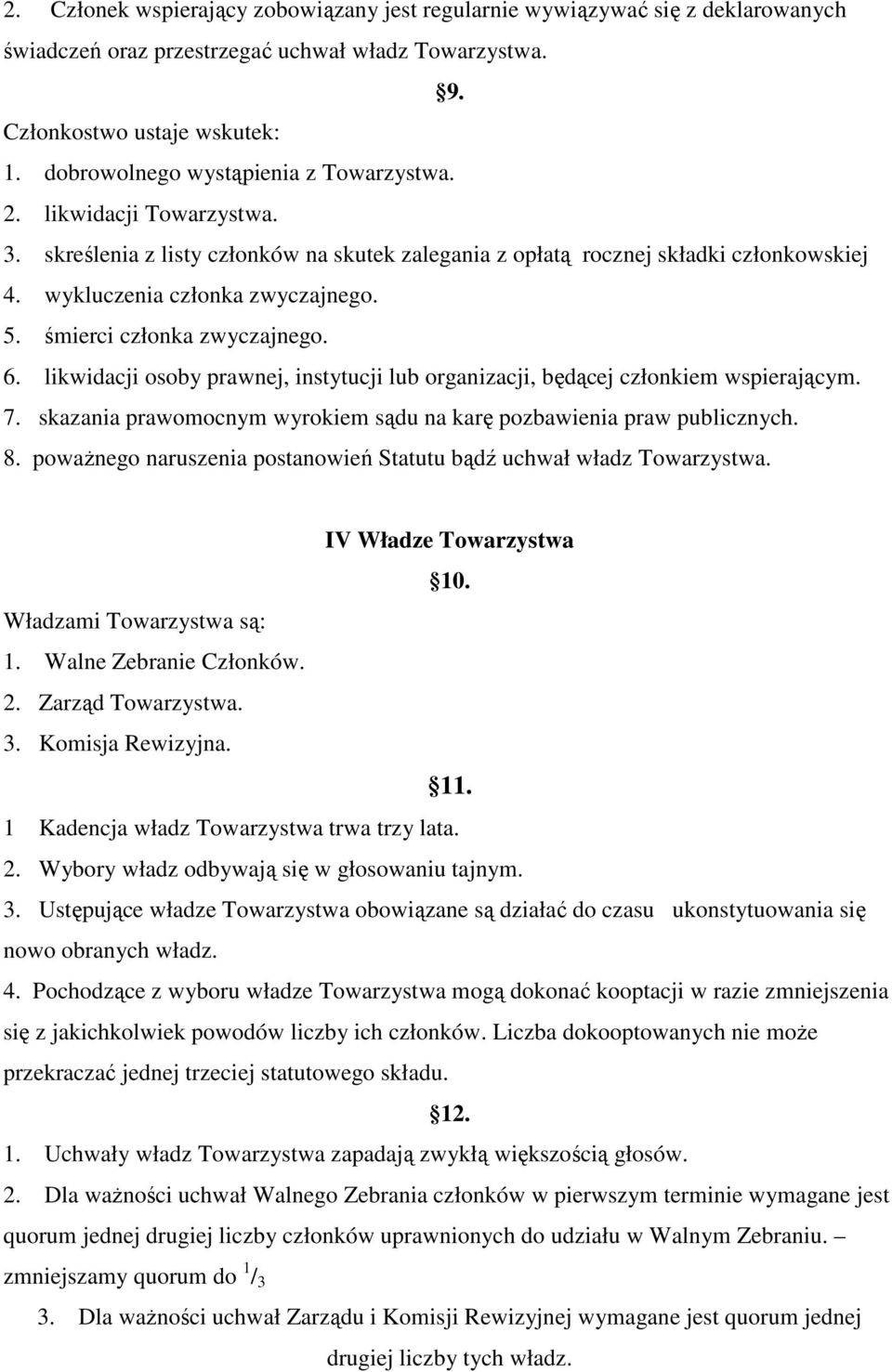 śmierci członka zwyczajnego. 6. likwidacji osoby prawnej, instytucji lub organizacji, będącej członkiem wspierającym. 7. skazania prawomocnym wyrokiem sądu na karę pozbawienia praw publicznych. 8.