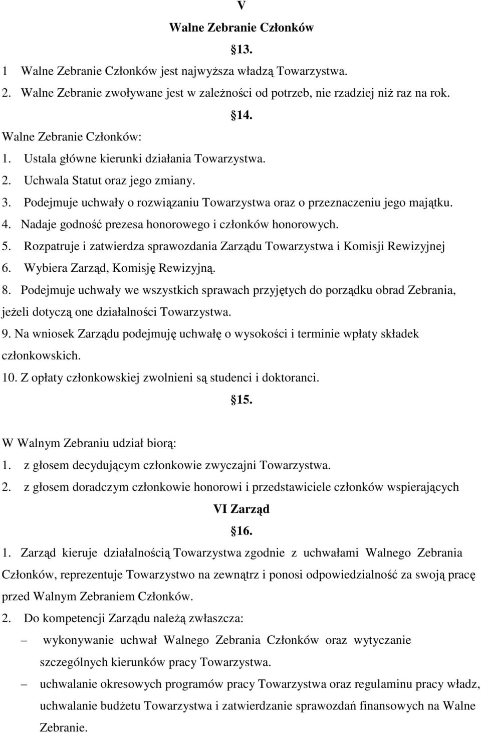 Nadaje godność prezesa honorowego i członków honorowych. 5. Rozpatruje i zatwierdza sprawozdania Zarządu Towarzystwa i Komisji Rewizyjnej 6. Wybiera Zarząd, Komisję Rewizyjną. 8.