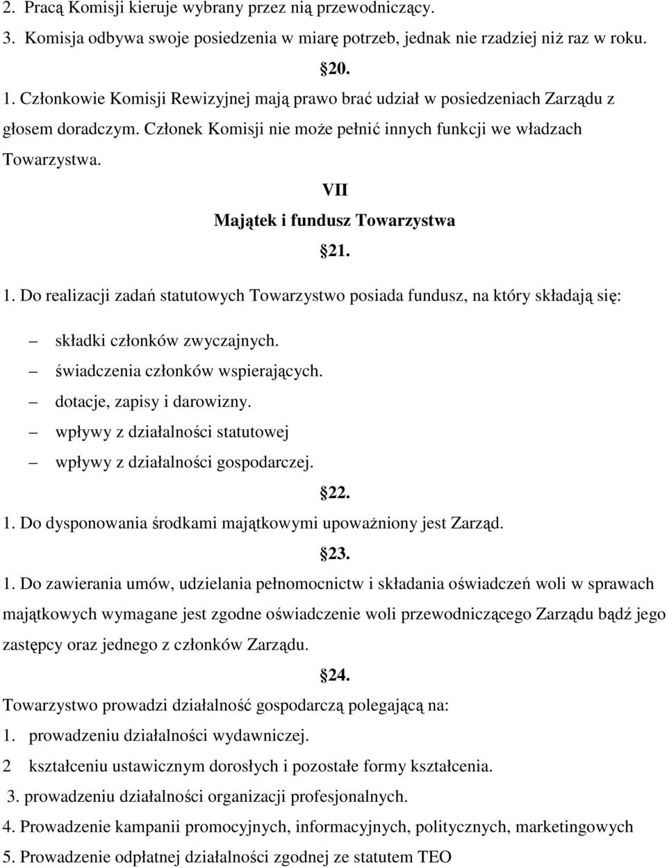 VII Majątek i fundusz Towarzystwa 21. 1. Do realizacji zadań statutowych Towarzystwo posiada fundusz, na który składają się: składki członków zwyczajnych. świadczenia członków wspierających.