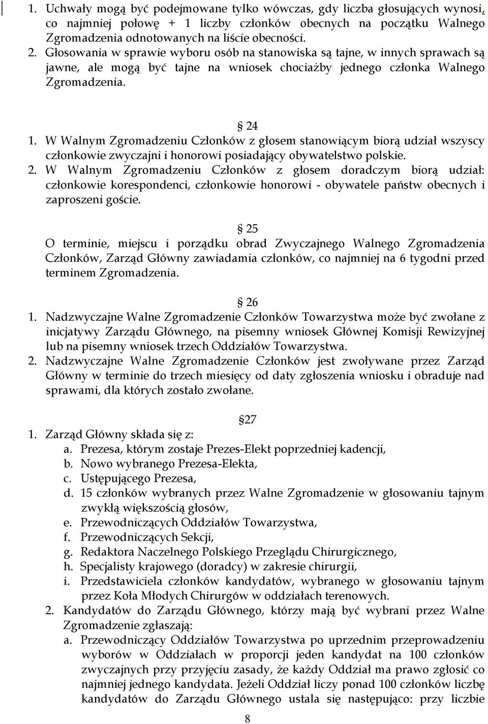 W Walnym Zgromadzeniu Członków z głosem stanowiącym biorą udział wszyscy członkowie zwyczajni i honorowi posiadający obywatelstwo polskie. 2.