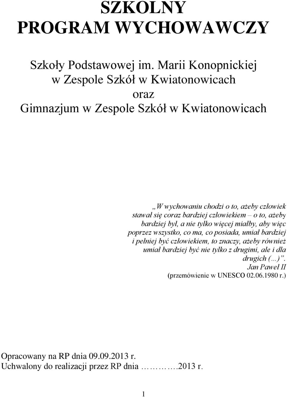 się coraz bardziej człowiekiem o to, ażeby bardziej był, a nie tylko więcej miałby, aby więc poprzez wszystko, co ma, co posiada, umiał bardziej i