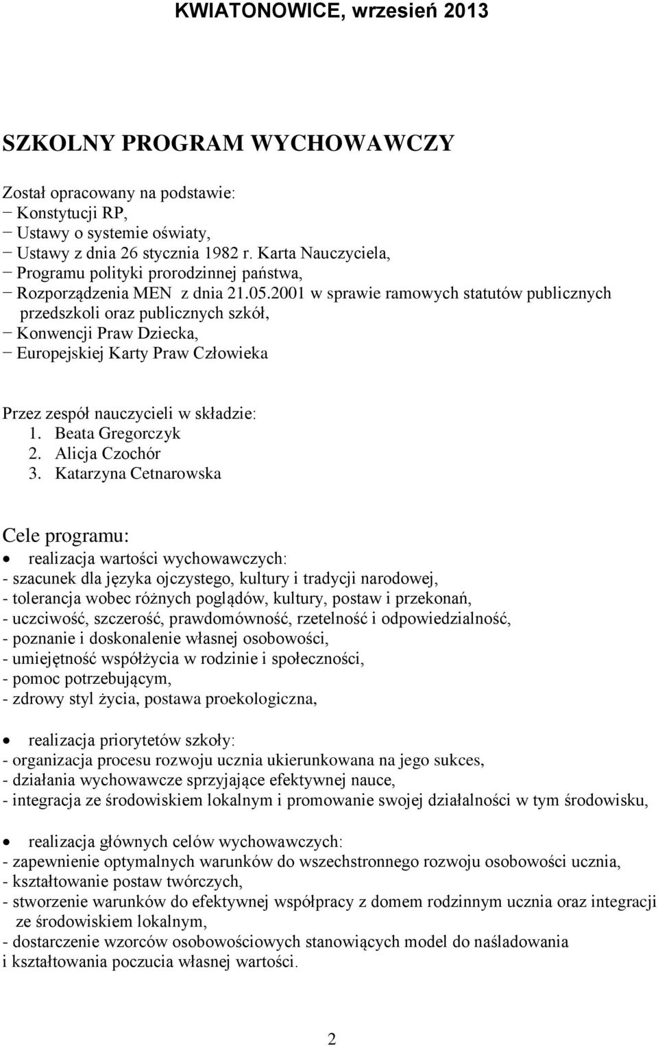 2001 w sprawie ramowych statutów publicznych przedszkoli oraz publicznych szkół, Konwencji Praw Dziecka, Europejskiej Karty Praw Człowieka Przez zespół nauczycieli w składzie: 1. Beata Gregorczyk 2.