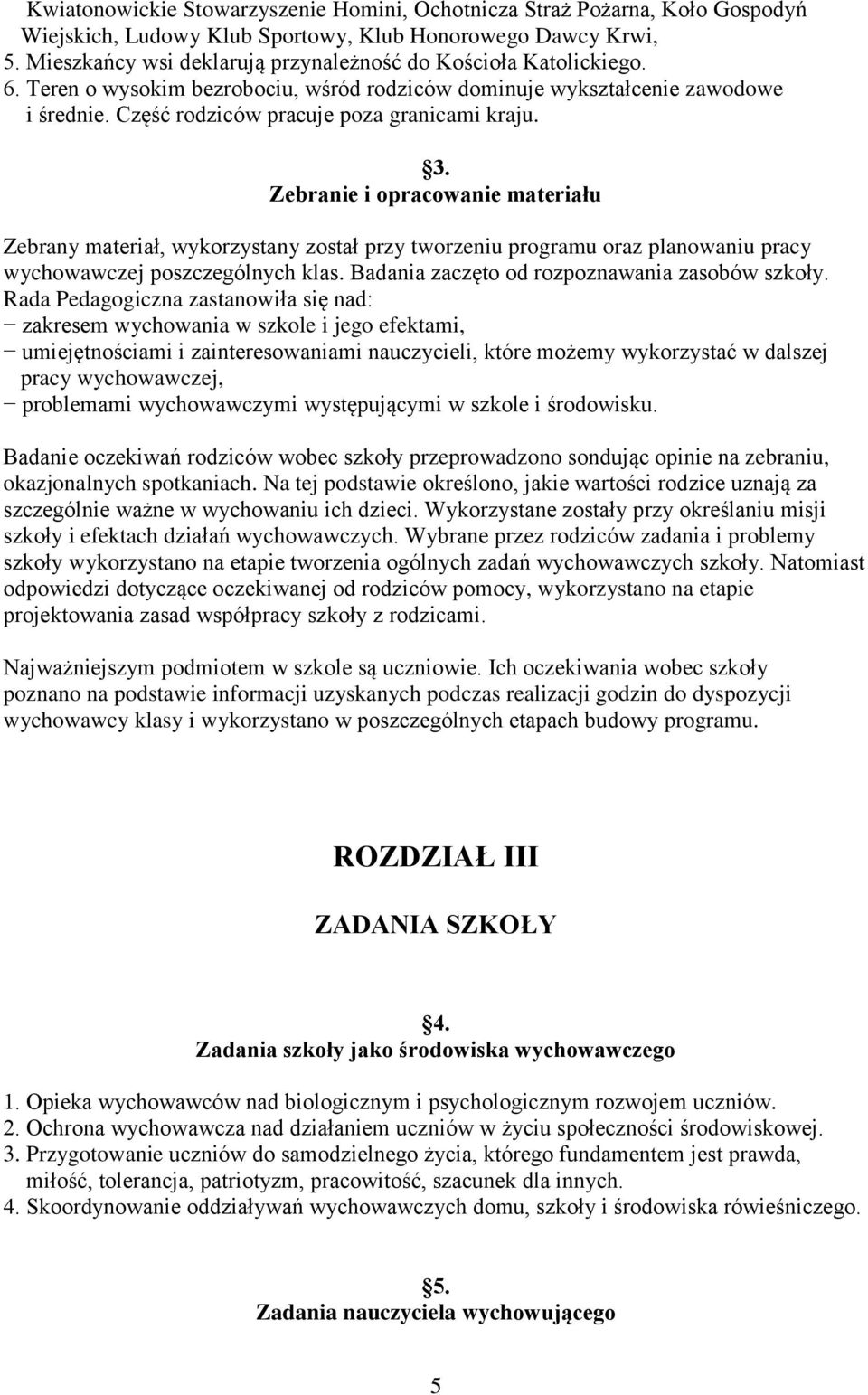 3. Zebranie i opracowanie materiału Zebrany materiał, wykorzystany został przy tworzeniu programu oraz planowaniu pracy wychowawczej poszczególnych klas.