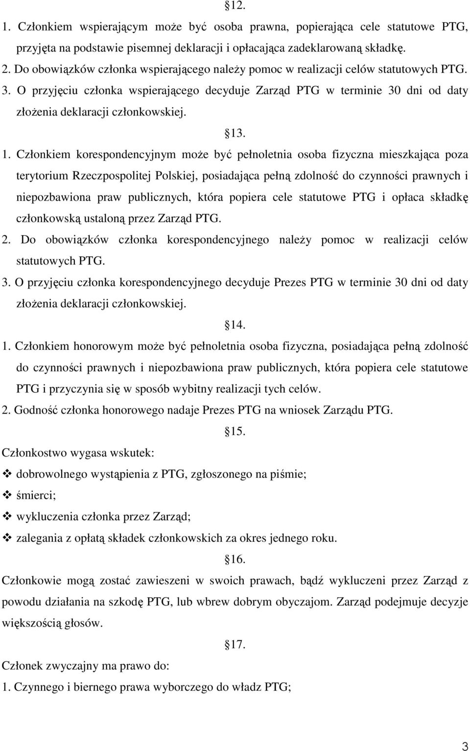 O przyjęciu członka wspierającego decyduje Zarząd PTG w terminie 30 dni od daty złoŝenia deklaracji członkowskiej. 13