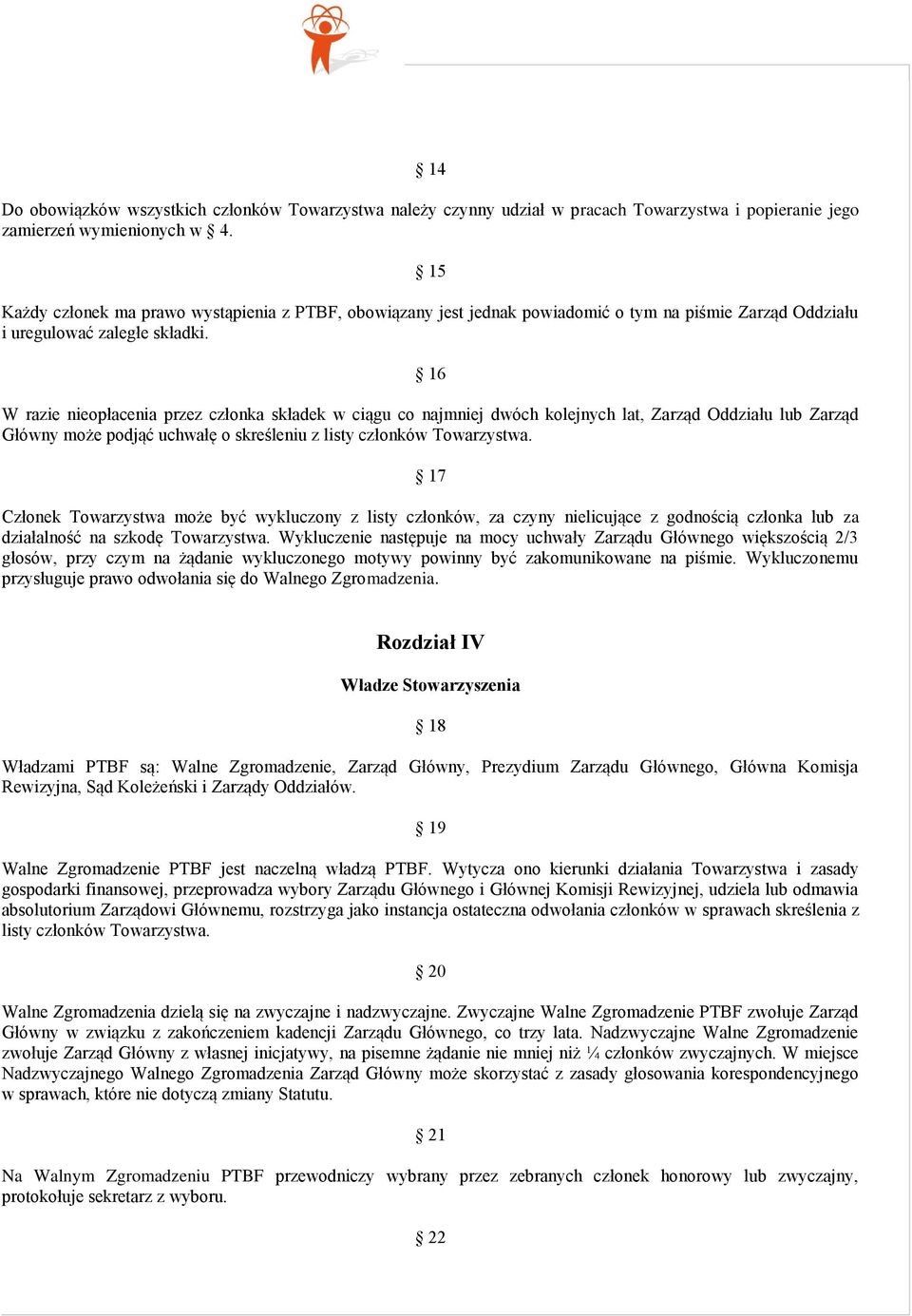 16 W razie nieopłacenia przez członka składek w ciągu co najmniej dwóch kolejnych lat, Zarząd Oddziału lub Zarząd Główny może podjąć uchwałę o skreśleniu z listy członków Towarzystwa.