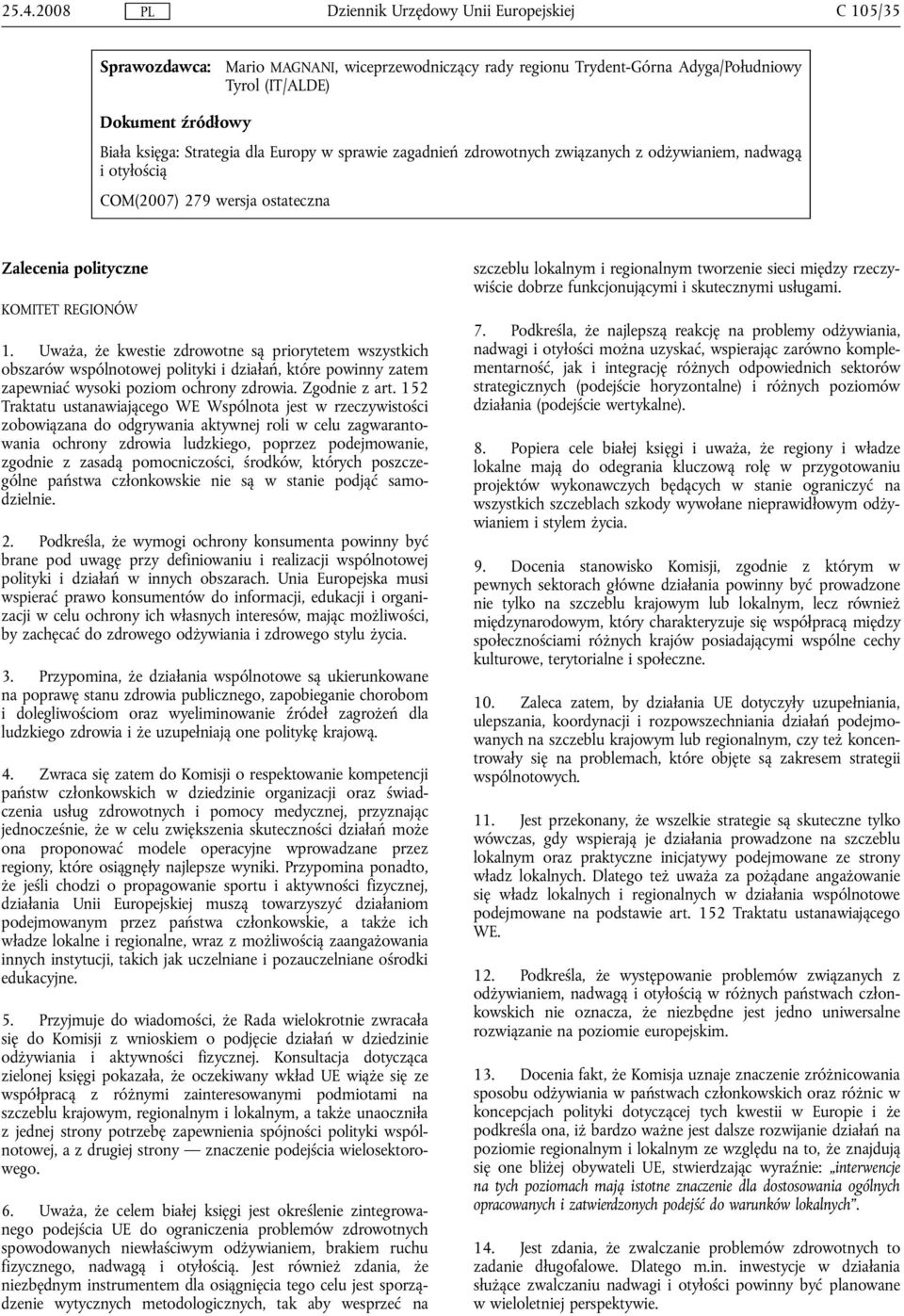 Uważa, że kwestie zdrowotne są priorytetem wszystkich obszarów wspólnotowej polityki i działań, które powinny zatem zapewniać wysoki poziom ochrony zdrowia. Zgodnie z art.