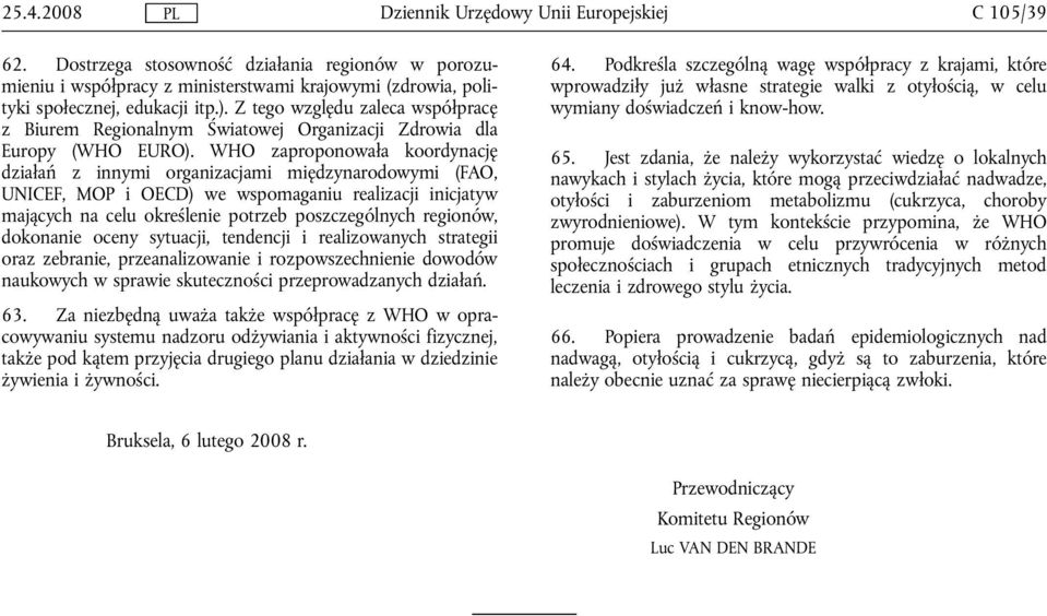 WHO zaproponowała koordynację działań z innymi organizacjami międzynarodowymi (FAO, UNICEF, MOP i OECD) we wspomaganiu realizacji inicjatyw mających na celu określenie potrzeb poszczególnych