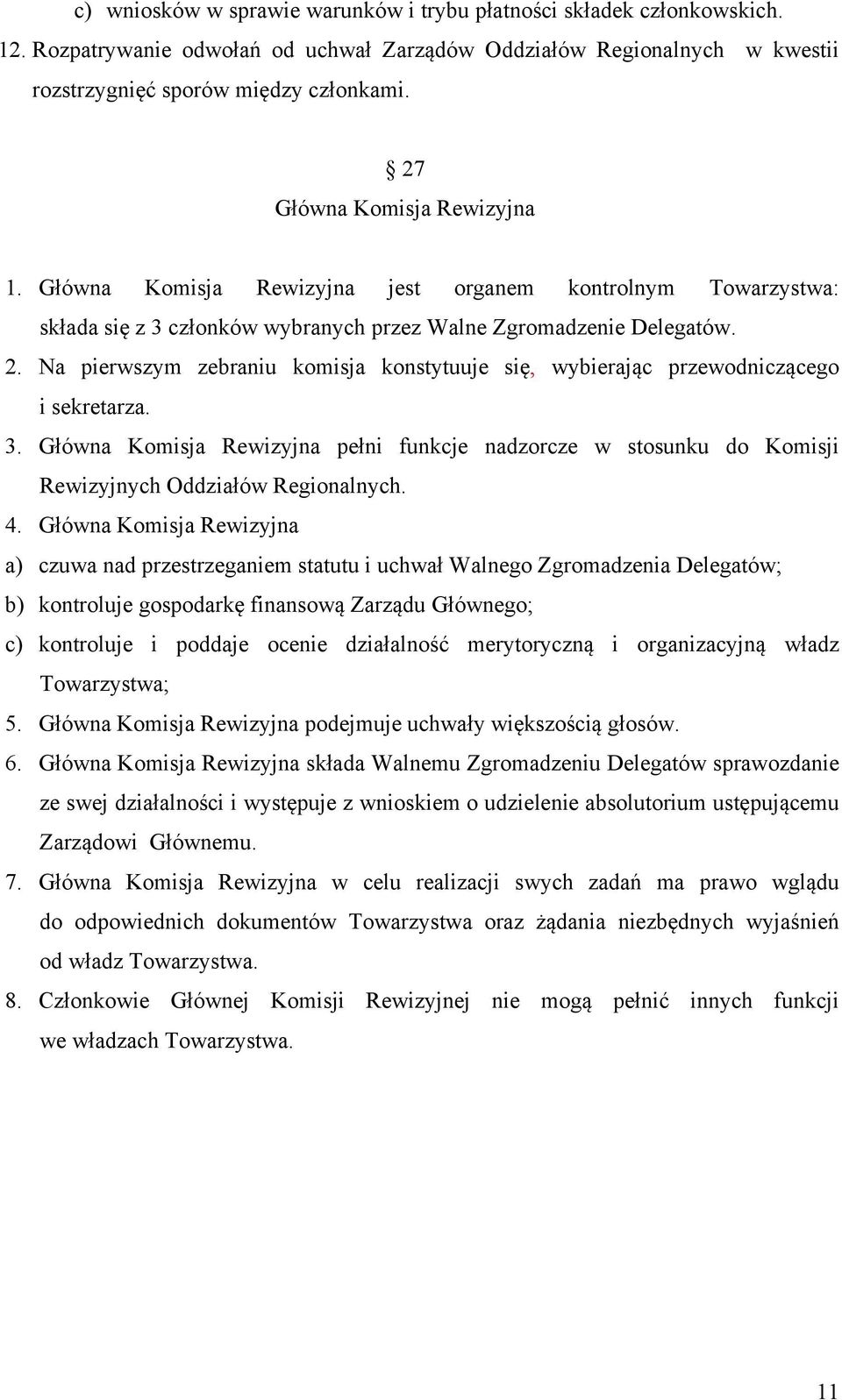 Na pierwszym zebraniu komisja konstytuuje się, wybierając przewodniczącego i sekretarza. 3. Główna Komisja Rewizyjna pełni funkcje nadzorcze w stosunku do Komisji Rewizyjnych Oddziałów Regionalnych.