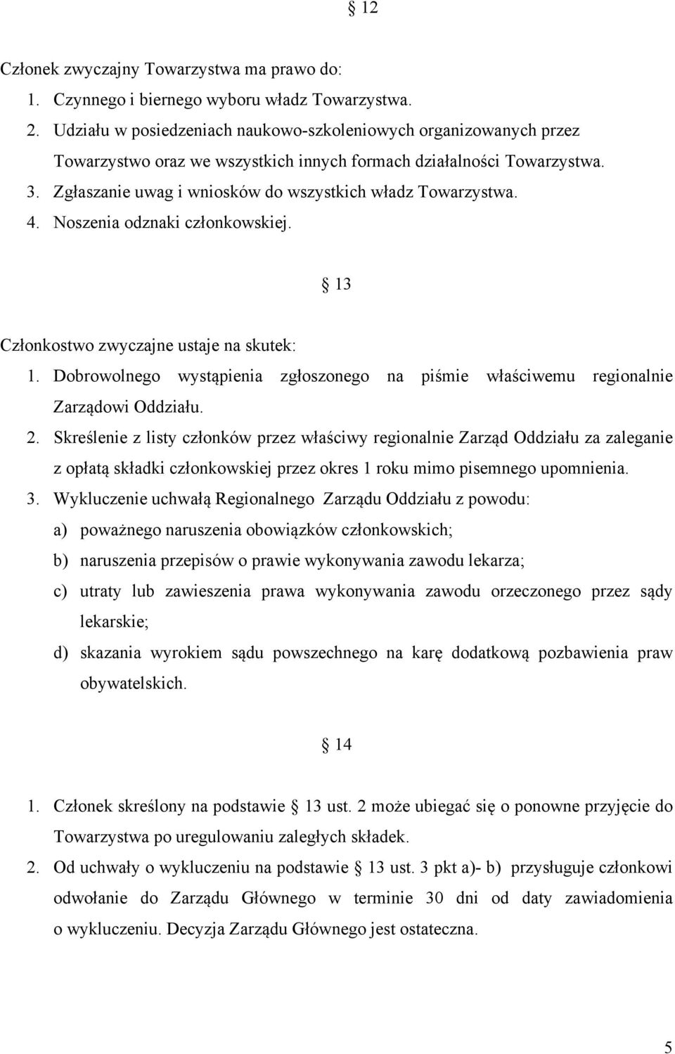 Zgłaszanie uwag i wniosków do wszystkich władz Towarzystwa. 4. Noszenia odznaki członkowskiej. 13 Członkostwo zwyczajne ustaje na skutek: 1.