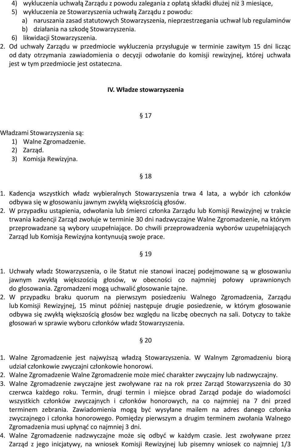 Od uchwały Zarządu w przedmiocie wykluczenia przysługuje w terminie zawitym 15 dni licząc od daty otrzymania zawiadomienia o decyzji odwołanie do komisji rewizyjnej, której uchwała jest w tym