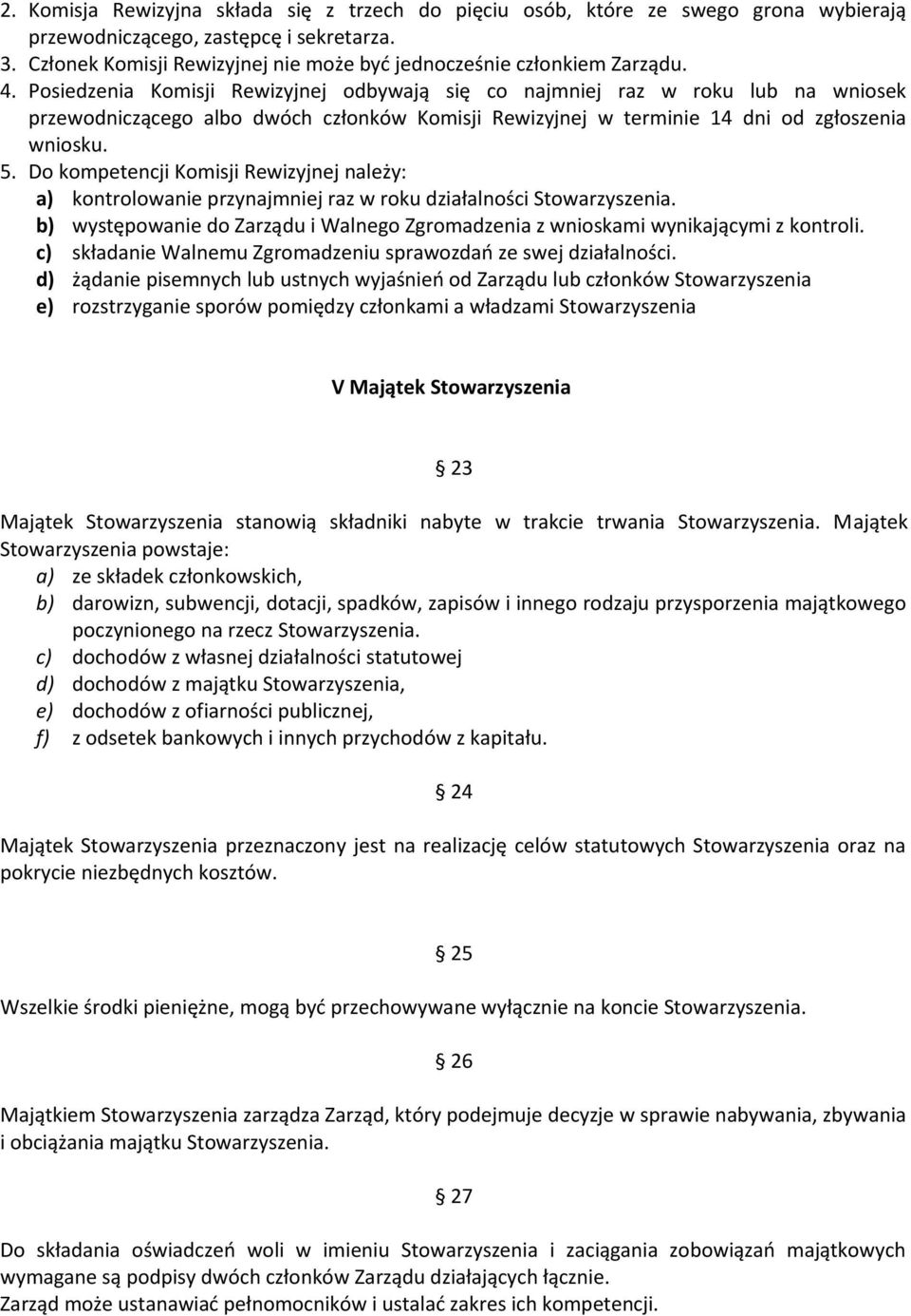 Posiedzenia Komisji Rewizyjnej odbywają się co najmniej raz w roku lub na wniosek przewodniczącego albo dwóch członków Komisji Rewizyjnej w terminie 14 dni od zgłoszenia wniosku. 5.