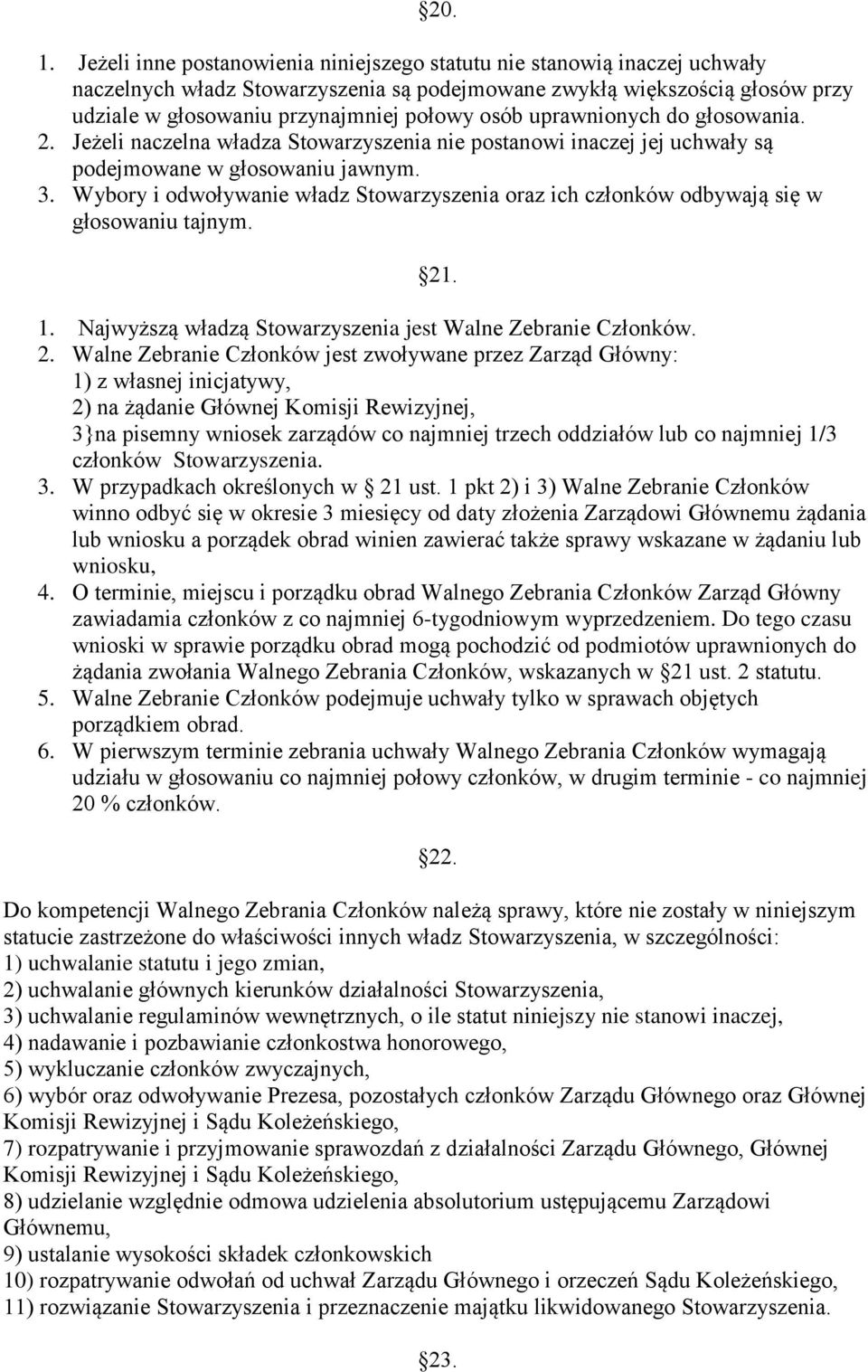 uprawnionych do głosowania. 2. Jeżeli naczelna władza Stowarzyszenia nie postanowi inaczej jej uchwały są podejmowane w głosowaniu jawnym. 3.