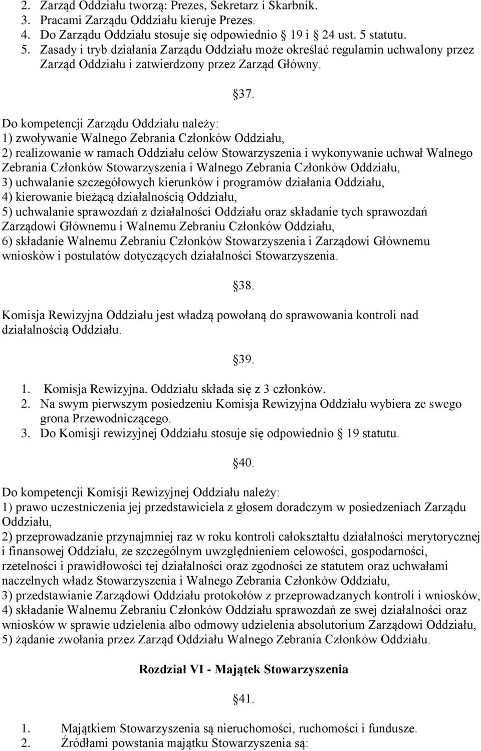 Do kompetencji Zarządu Oddziału należy: 1) zwoływanie Walnego Zebrania Członków Oddziału, 2) realizowanie w ramach Oddziału celów Stowarzyszenia i wykonywanie uchwał Walnego Zebrania Członków