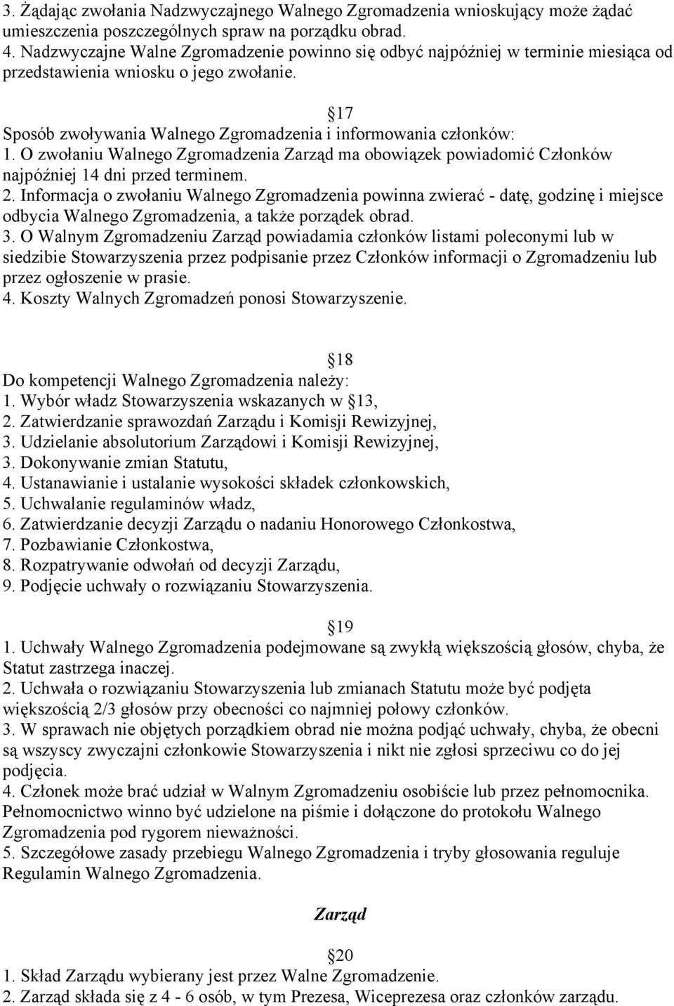 O zwołaniu Walnego Zgromadzenia Zarząd ma obowiązek powiadomić Członków najpóźniej 14 dni przed terminem. 2.