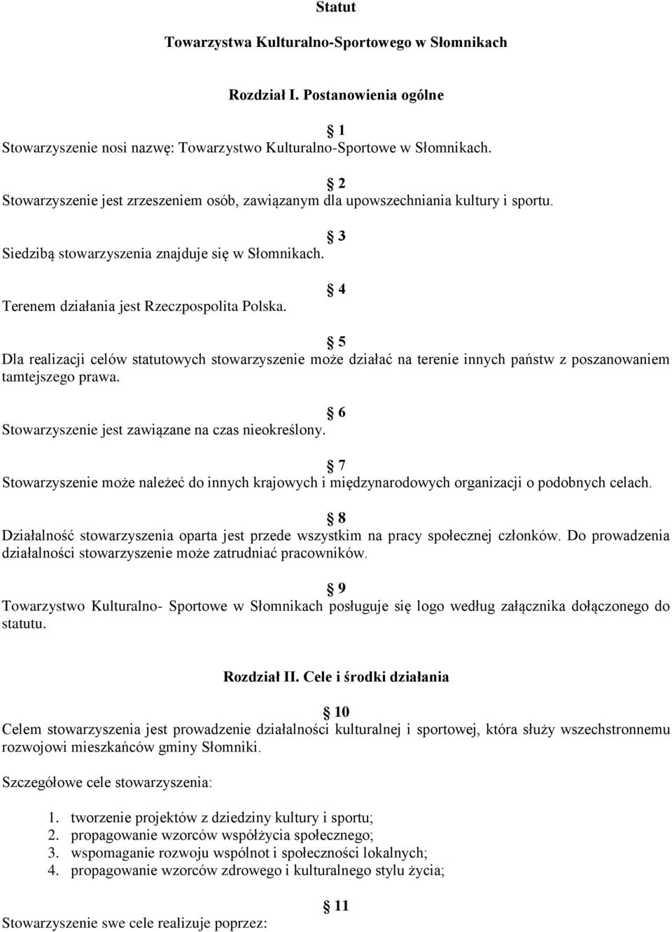 4 5 Dla realizacji celów statutowych stowarzyszenie może działać na terenie innych państw z poszanowaniem tamtejszego prawa. 6 Stowarzyszenie jest zawiązane na czas nieokreślony.