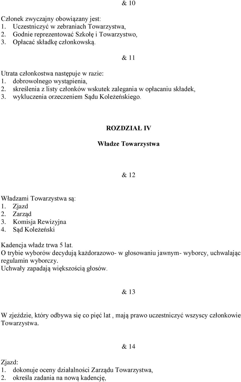 ROZDZIAŁ IV Władze Towarzystwa & 12 Władzami Towarzystwa są: 1. Zjazd 2. Zarząd 3. Komisja Rewizyjna 4. Sąd Koleżeński Kadencja władz trwa 5 lat.