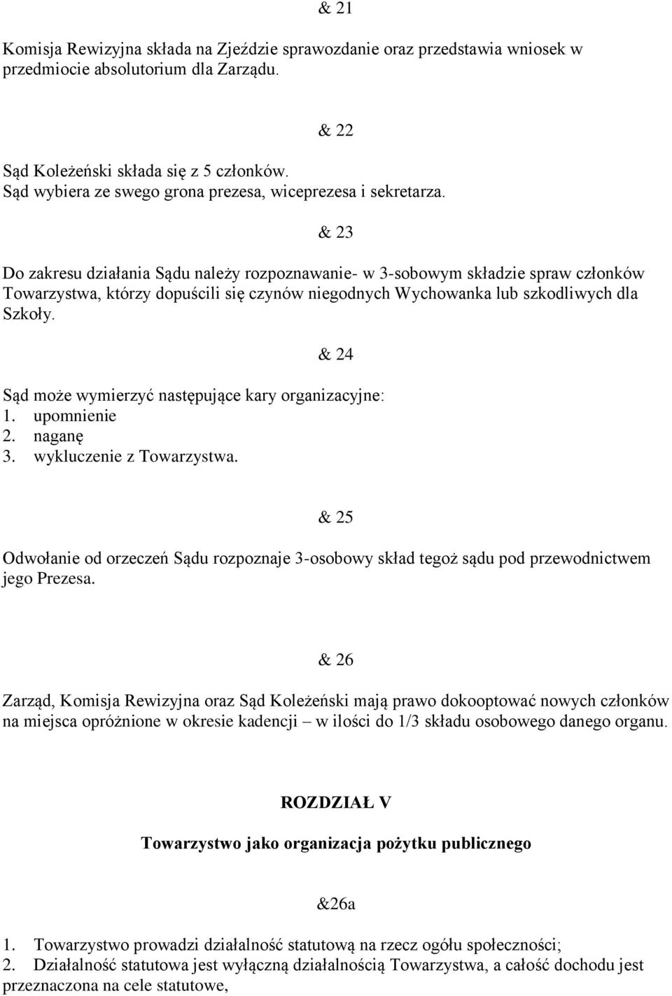 & 23 Do zakresu działania Sądu należy rozpoznawanie- w 3-sobowym składzie spraw członków Towarzystwa, którzy dopuścili się czynów niegodnych Wychowanka lub szkodliwych dla Szkoły.