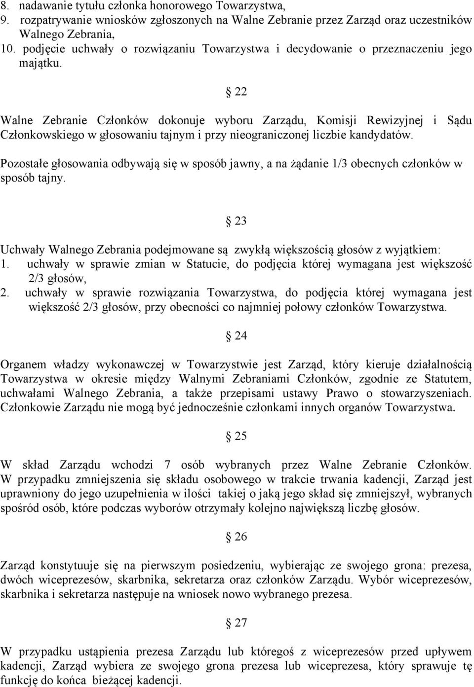 22 Walne Zebranie Członków dokonuje wyboru Zarządu, Komisji Rewizyjnej i Sądu Członkowskiego w głosowaniu tajnym i przy nieograniczonej liczbie kandydatów.