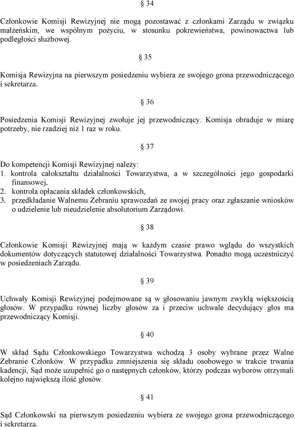 Komisja obraduje w miarę potrzeby, nie rzadziej niż 1 raz w roku. 37 Do kompetencji Komisji Rewizyjnej należy: 1.