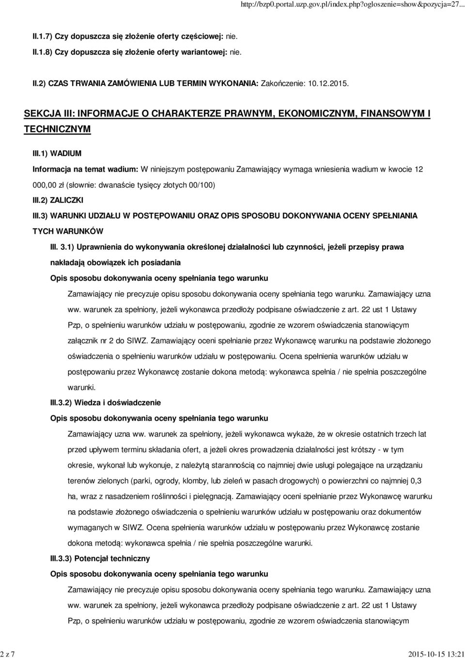 1) WADIUM Informacja na temat wadium: W niniejszym postępowaniu Zamawiający wymaga wniesienia wadium w kwocie 12 000,00 zł (słownie: dwanaście tysięcy złotych 00/100) III.2) ZALICZKI III.