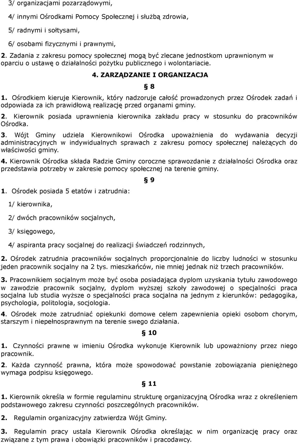 Ośrodkiem kieruje Kierownik, który nadzoruje całość prowadzonych przez Ośrodek zadań i odpowiada za ich prawidłową realizację przed organami gminy. 2.