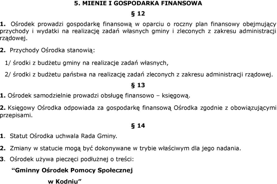 Przychody Ośrodka stanowią: 1/ środki z budżetu gminy na realizacje zadań własnych, 2/ środki z budżetu państwa na realizację zadań zleconych z zakresu administracji rządowej. 13 1.