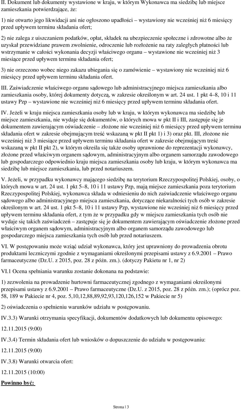 lub rozłożenie na raty zaległych płatności lub wstrzymanie w całości wykonania decyzji właściwego organu wystawione nie wcześniej niż 3 miesiące przed upływem terminu 3) nie orzeczono wobec niego