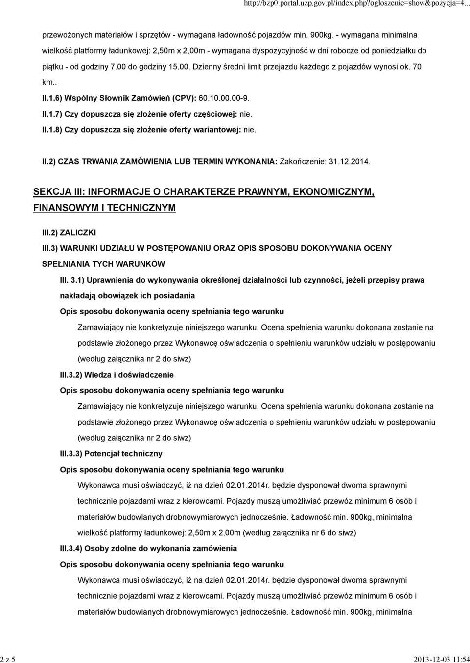 70 km.. II.1.6) Wspólny Słownik Zamówień (CPV): 60.10.00.00-9. II.1.7) Czy dopuszcza się złożenie oferty częściowej: nie. II.1.8) Czy dopuszcza się złożenie oferty wariantowej: nie. II.2) CZAS TRWANIA ZAMÓWIENIA LUB TERMIN WYKONANIA: Zakończenie: 31.