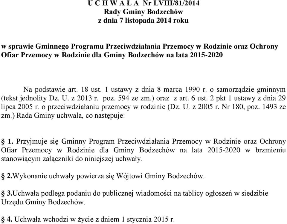 2 pkt 1 ustawy z dnia 29 lipca 2005 r. o przeciwdziałaniu przemocy w rodzinie (Dz. U. z 2005 r. Nr 180, poz. 1493 ze zm.) Rada Gminy uchwala, co następuje: 1.