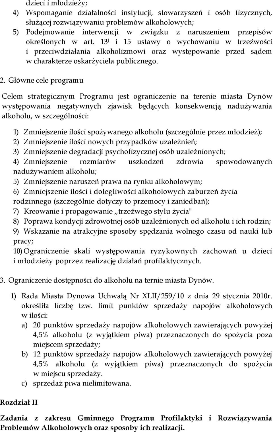 Główne cele programu Celem strategicznym Programu jest ograniczenie na terenie miasta Dynów występowania negatywnych zjawisk będących konsekwencją nadużywania alkoholu, w szczególności: 1)