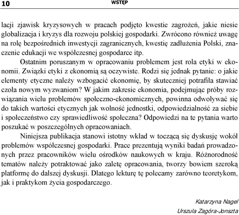 Ostatnim poruszanym w opracowaniu problemem jest rola etyki w ekonomii. Związki etyki z ekonomią są oczywiste.