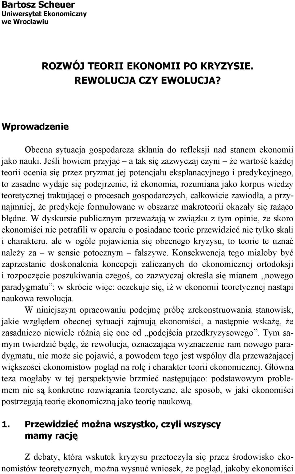 Jeśli bowiem przyjąć a tak się zazwyczaj czyni że wartość każdej teorii ocenia się przez pryzmat jej potencjału eksplanacyjnego i predykcyjnego, to zasadne wydaje się podejrzenie, iż ekonomia,