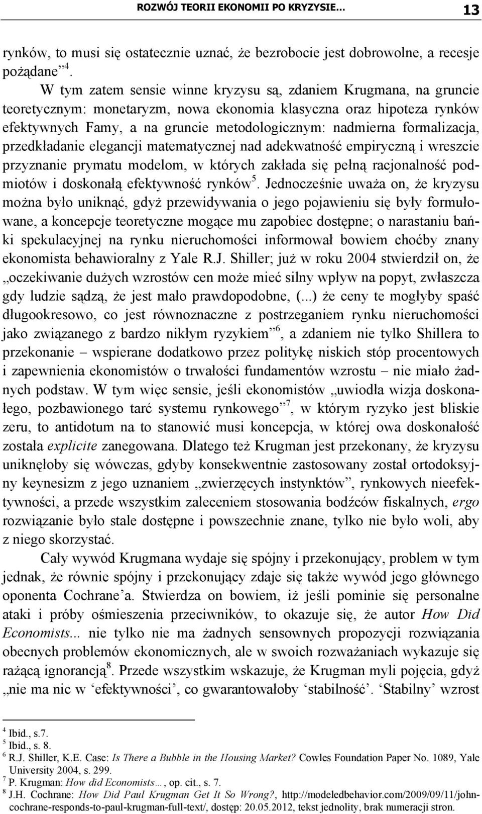 formalizacja, przedkładanie elegancji matematycznej nad adekwatność empiryczną i wreszcie przyznanie prymatu modelom, w których zakłada się pełną racjonalność podmiotów i doskonałą efektywność rynków