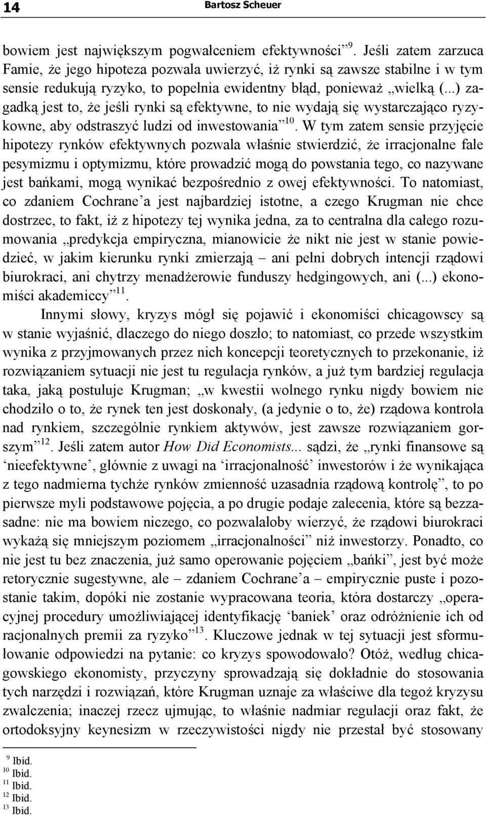 ..) zagadką jest to, że jeśli rynki są efektywne, to nie wydają się wystarczająco ryzykowne, aby odstraszyć ludzi od inwestowania 10.