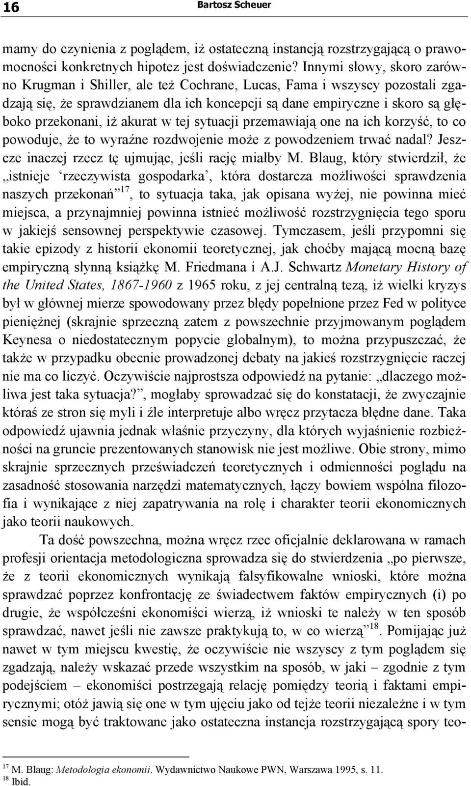 akurat w tej sytuacji przemawiają one na ich korzyść, to co powoduje, że to wyraźne rozdwojenie może z powodzeniem trwać nadal? Jeszcze inaczej rzecz tę ujmując, jeśli rację miałby M.