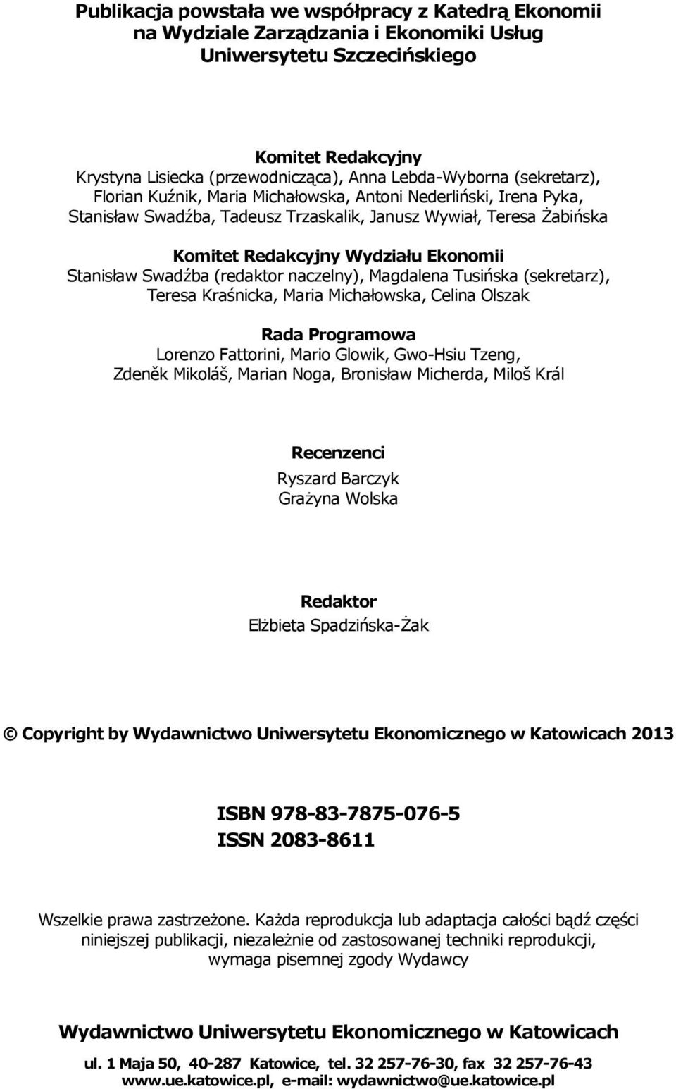 Swadźba (redaktor naczelny), Magdalena Tusińska (sekretarz), Teresa Kraśnicka, Maria Michałowska, Celina Olszak Rada Programowa Lorenzo Fattorini, Mario Glowik, Gwo-Hsiu Tzeng, Zdeněk Mikoláš, Marian