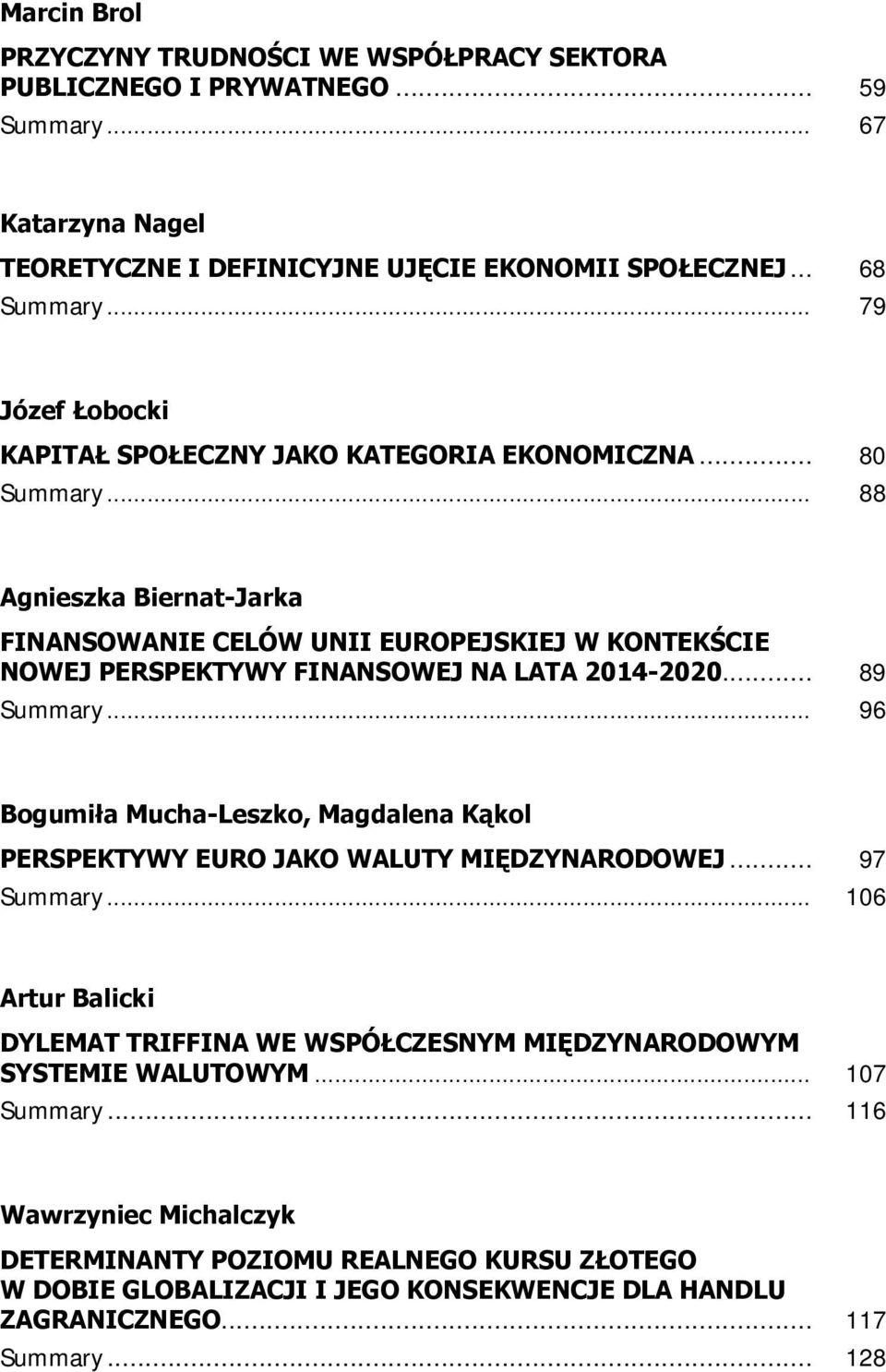 .. 88 Agnieszka Biernat-Jarka FINANSOWANIE CELÓW UNII EUROPEJSKIEJ W KONTEKŚCIE NOWEJ PERSPEKTYWY FINANSOWEJ NA LATA 2014-2020... 89 Summary.