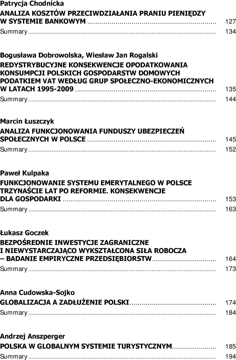 1995-2009... 135 Summary... 144 Marcin Łuszczyk ANALIZA FUNKCJONOWANIA FUNDUSZY UBEZPIECZEŃ SPOŁECZNYCH W POLSCE... 145 Summary.
