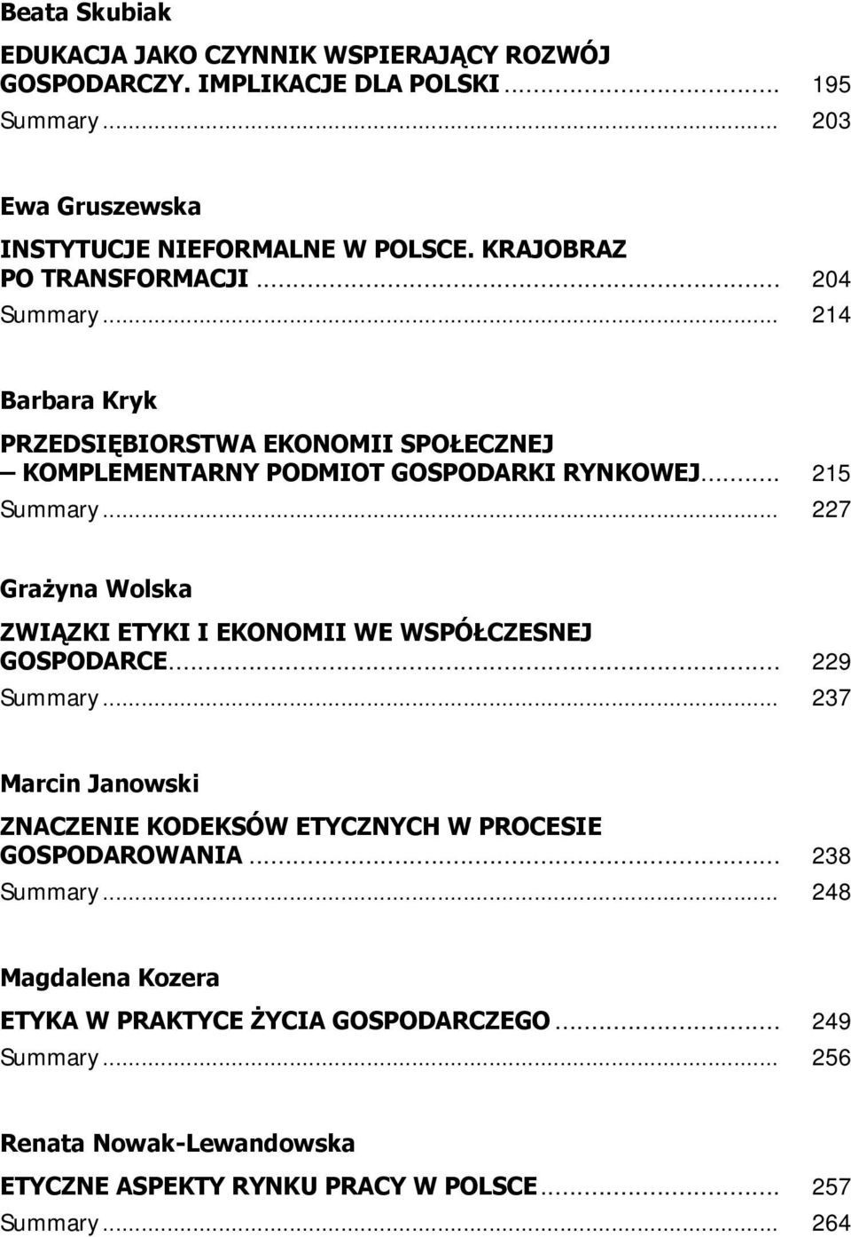 .. 227 Grażyna Wolska ZWIĄZKI ETYKI I EKONOMII WE WSPÓŁCZESNEJ GOSPODARCE... 229 Summary... 237 Marcin Janowski ZNACZENIE KODEKSÓW ETYCZNYCH W PROCESIE GOSPODAROWANIA.