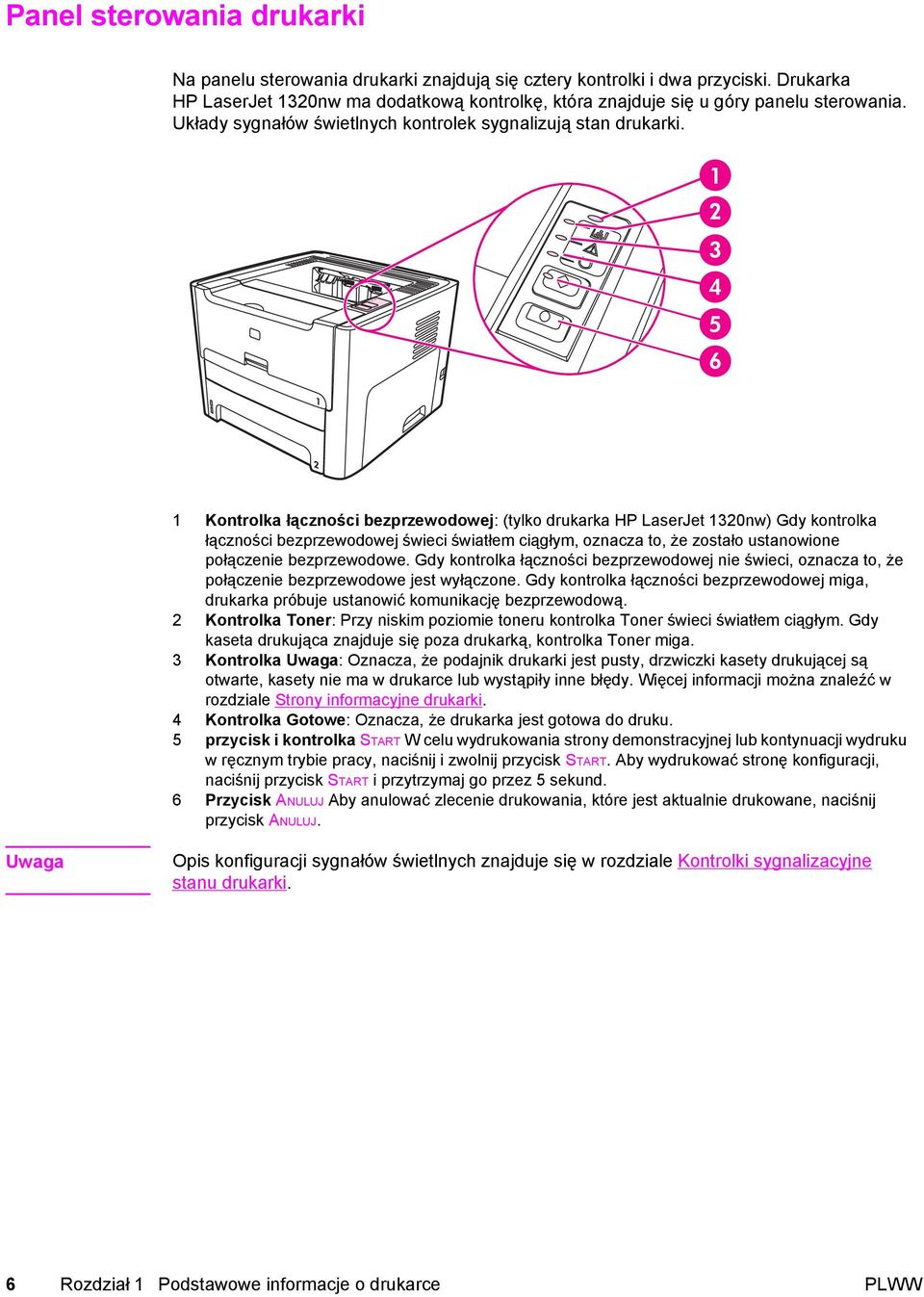1 Kontrolka łączności bezprzewodowej: (tylko drukarka HP LaserJet 1320nw) Gdy kontrolka łączności bezprzewodowej świeci światłem ciągłym, oznacza to, że zostało ustanowione połączenie bezprzewodowe.