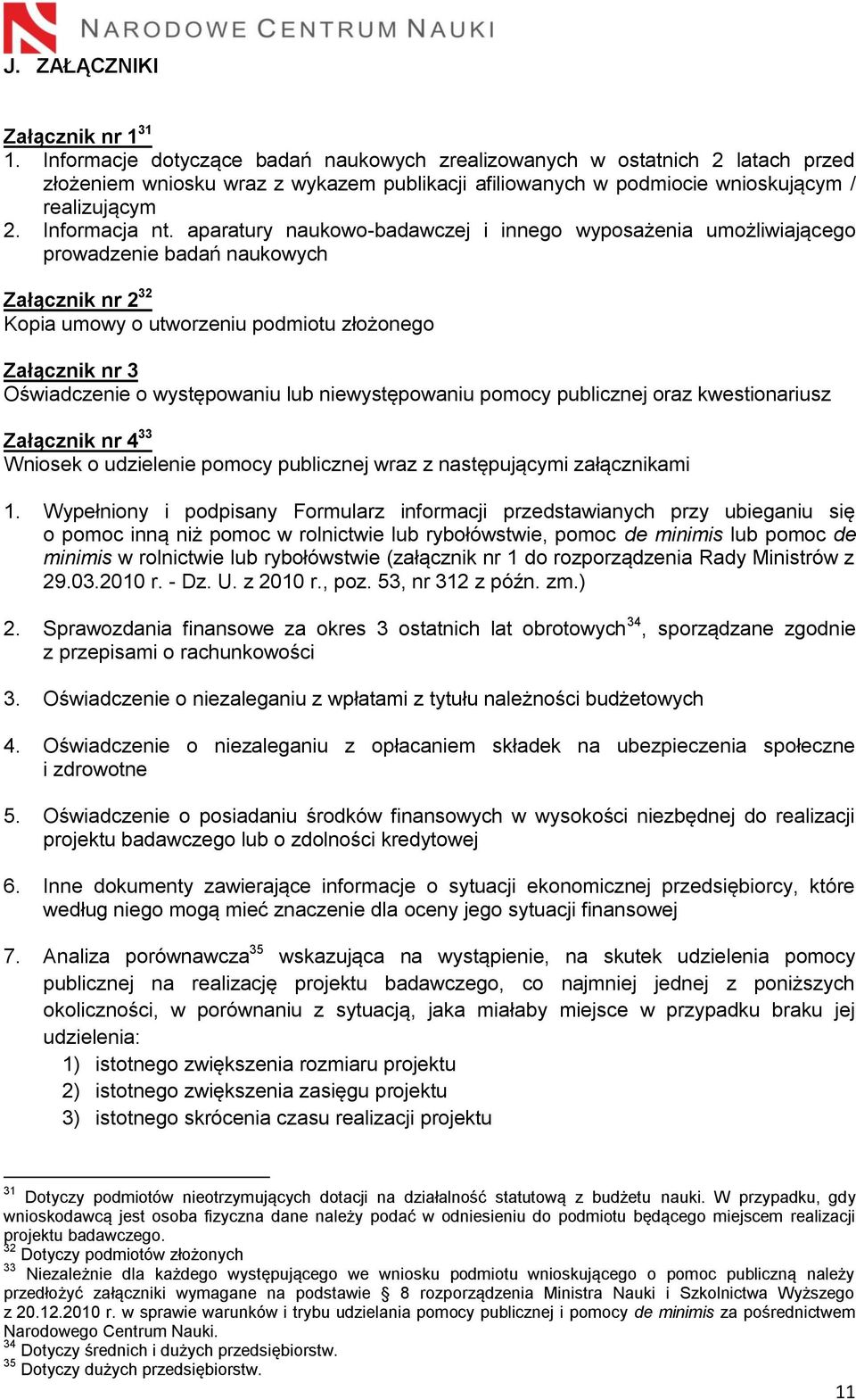 aparatury naukowo-badawczej i innego wyposażenia umożliwiającego prowadzenie badań naukowych Załącznik nr 2 32 Kopia umowy o utworzeniu podmiotu złożonego Załącznik nr 3 Oświadczenie o występowaniu