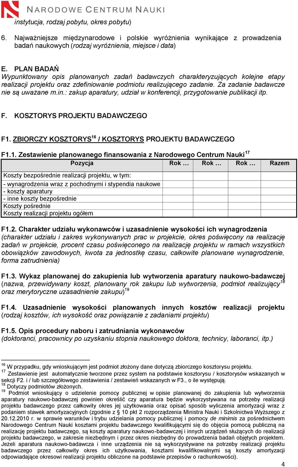 in.: zakup aparatury, udział w konferencji, przygotowanie publikacji itp. F. KOSZTORYS PROJEKTU BADAWCZEGO F1.