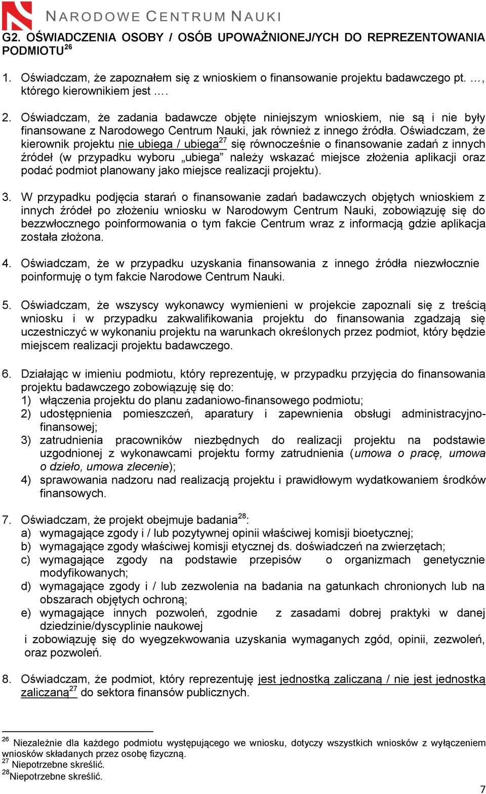Oświadczam, że zadania badawcze objęte niniejszym wnioskiem, nie są i nie były finansowane z Narodowego Centrum Nauki, jak również z innego źródła.